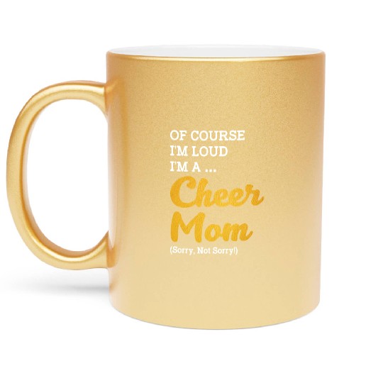 Of Course I'm Loud I'm A Cheer Mom Sorry Not Sorry Metallic Mugs
