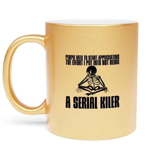 The Effort I Put Into Not Being A Serial Killer 2 Metallic Mugs