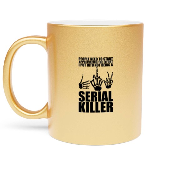 The Effort I Put Into Not Being A Serial Killer 3 Metallic Mugs