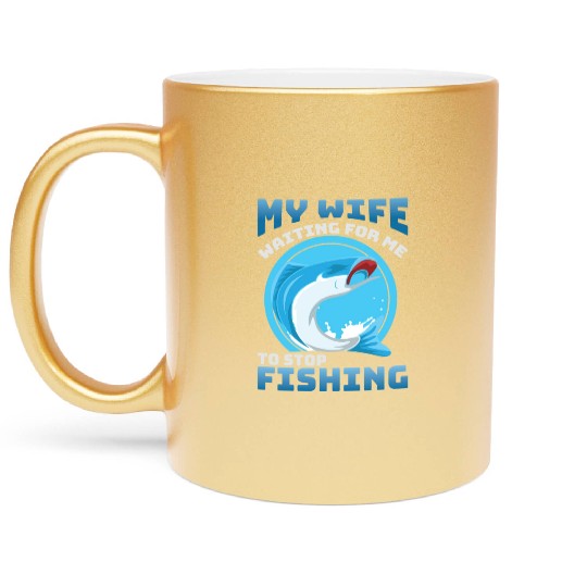 My wife waiting for me to stop fishing. funny fish Metallic Mugs