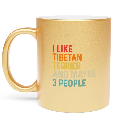 I Like Tibetan Terrier And Maybe 3 People Dog Metallic Mugs