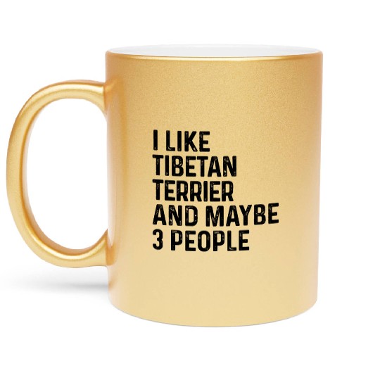 I Like Tibetan Terrier And Maybe 3 People Dog Metallic Mugs