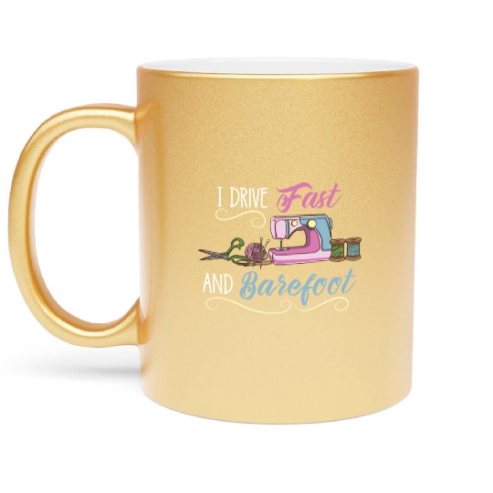 I Drive Fast And Barefoot For Sewing Lover Metallic Mugs