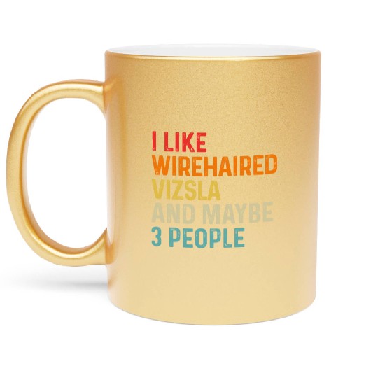 I Like Wirehaired Vizsla And Maybe 3 People Dog Metallic Mugs