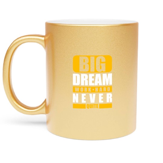 Big dream work hard never, Funny gift print idea Metallic Mugs