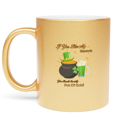 See My Pot Of Gold St Patty's Day Cute Joke Metallic Mugs