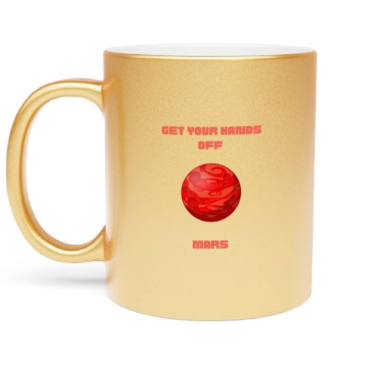 GET YOUR HANDS OFF MARS Metallic Mugs