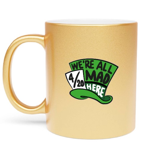 We Are all Mad 420 Here mad hatter Metallic Mugs