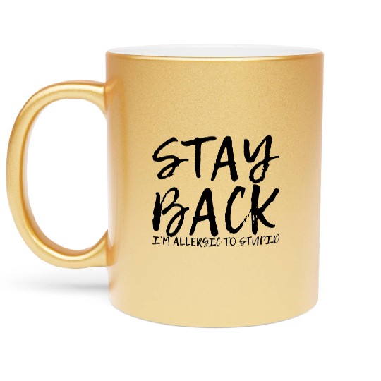 Stay Back, I'm Allergic To Stupid 9 Metallic Mugs