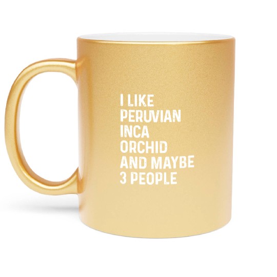 I Like Peruvian Inca Orchid And Maybe 3 People Metallic Mugs