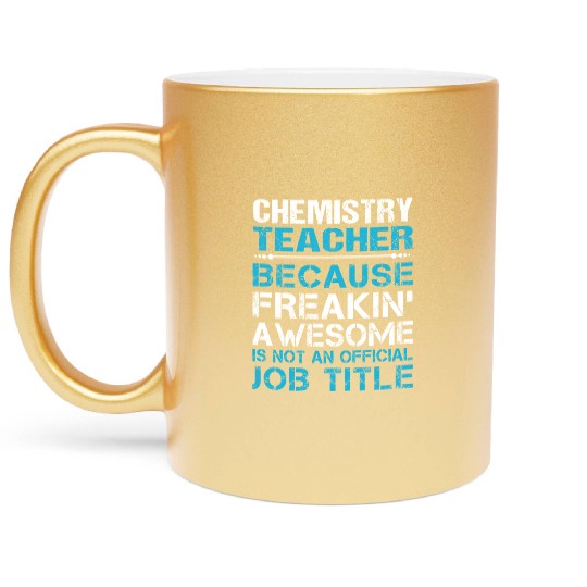 Chemistry Teacher Metallic Mugs - Freaking Awesome Gift