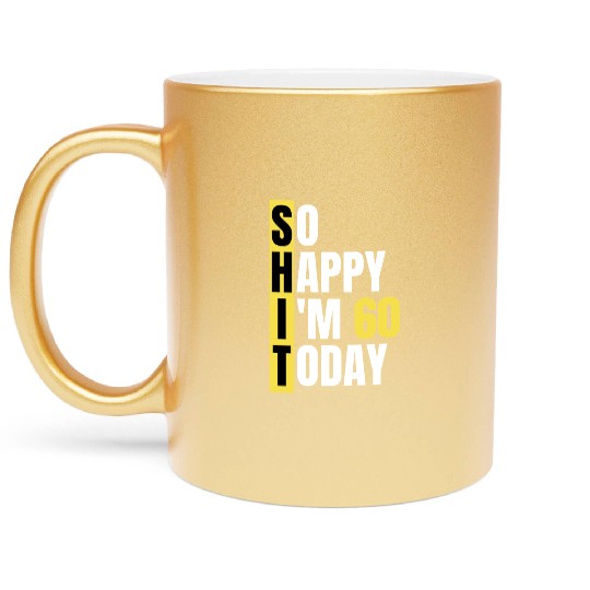 So Happy I'm 60 Today aka S.H.I.T Metallic Mugs