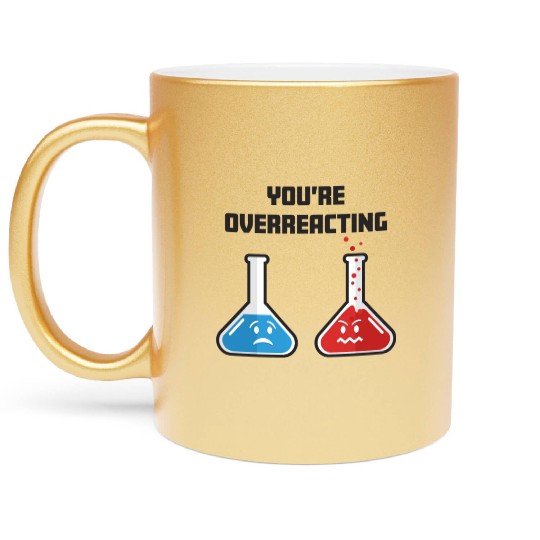Funny You're Overreacting Sad and Angry Chemicals Metallic Mugs