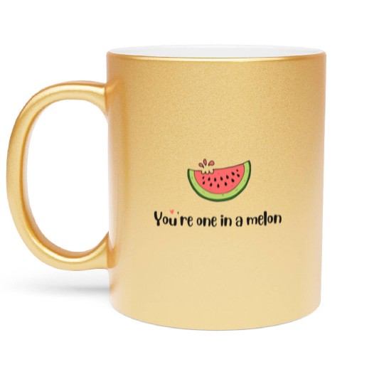 you are one in a melon Metallic Mugs