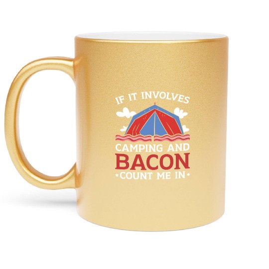 If It Involves Camping And Bacon Count Me In Metallic Mugs