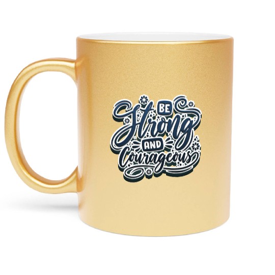 Be strong and courageous Metallic Mugs