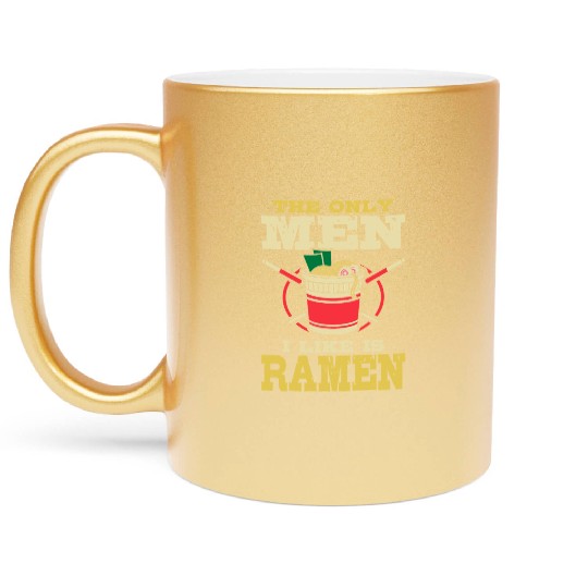The Only Men I Like Is Ramen | Ramen Lover Metallic Mugs