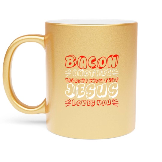 Bacon Another Reason I Know That Jesus Loves Me 4 Metallic Mugs