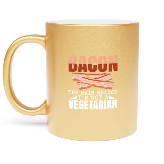 Bacon The Main Reason I'm Not A Vegetarian Metallic Mugs
