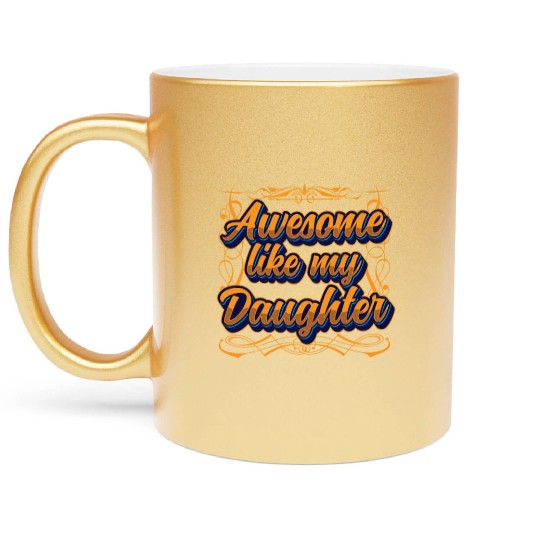 Awesome Like My Daughter Father's Day Father Dad Metallic Mugs