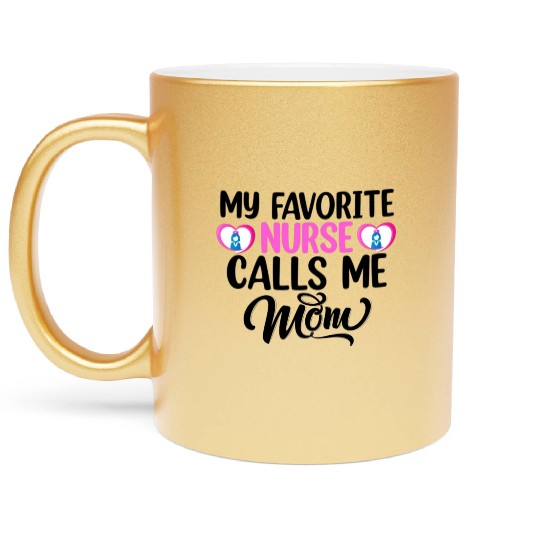 My favorite nurse calls me mom Metallic Mugs