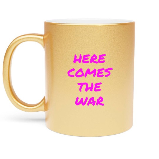 Here Comes The War (in neon pink letters) Metallic Mugs