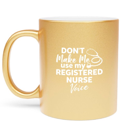 Don't Make Me Use My Registered Nurse Voice Funny Metallic Mugs