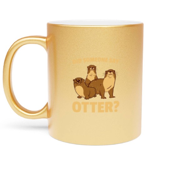 Did Someone Say Otter Metallic Mugs