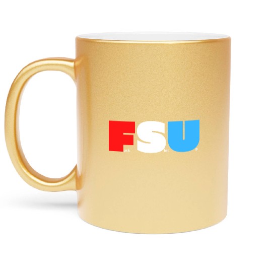 FSU Fuck Shit Up (in Red White Blue letters) Metallic Mugs