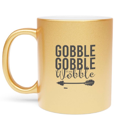Gobble Gobble Til You Wobble Arrow Metallic Mugs