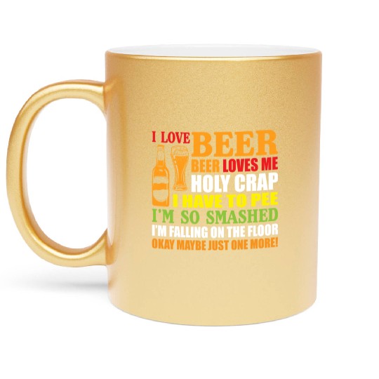 I Love Beer Beer Loves Me Holy Crap I Have To Pee Metallic Mugs