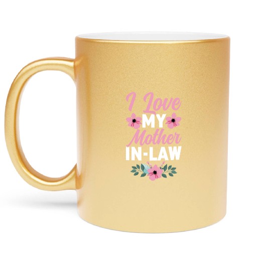 I Love My Mother-In-Law - Funny Daughter and Son Metallic Mugs