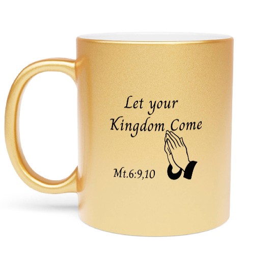 Let your Kingdom come design Metallic Mugs