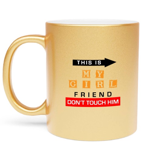 This Is My Girlfriend Dont Touch Him Metallic Mugs