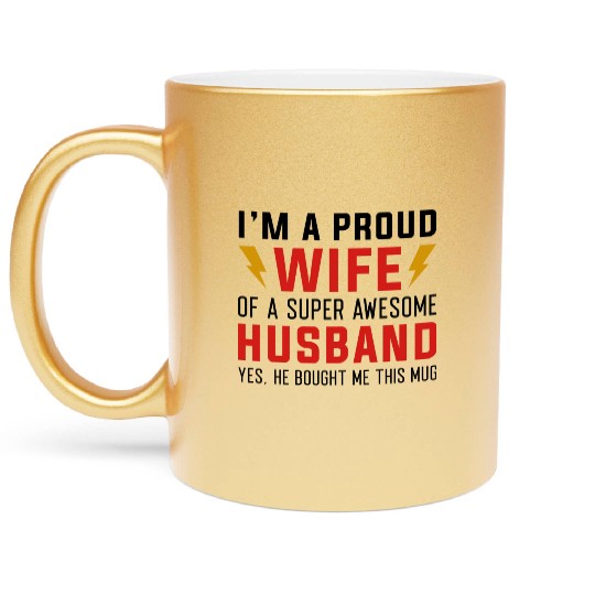 I’m A Proud Wife Of A Super Awesome Husband Metallic Mugs