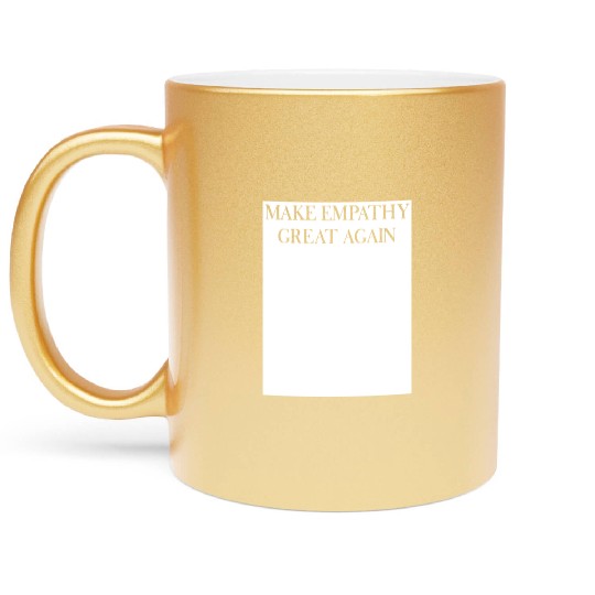 MAKE EMPATHY GREAT AGAIN Metallic Mugs
