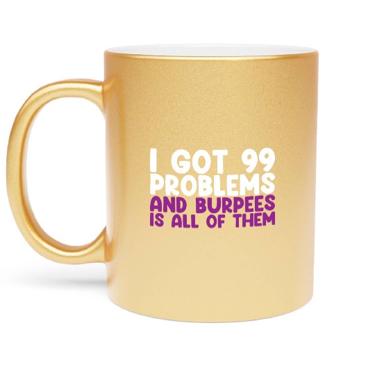 I Got 99 Problems And Burpees Is All Of Them Metallic Mugs