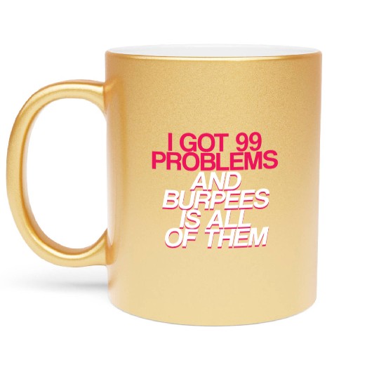 I Got 99 Problems And Burpees Is All Of Them 2 Metallic Mugs