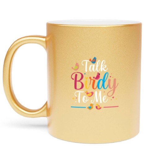 Talk Birdy To Me Bird Lover Birdwatching Metallic Mugs