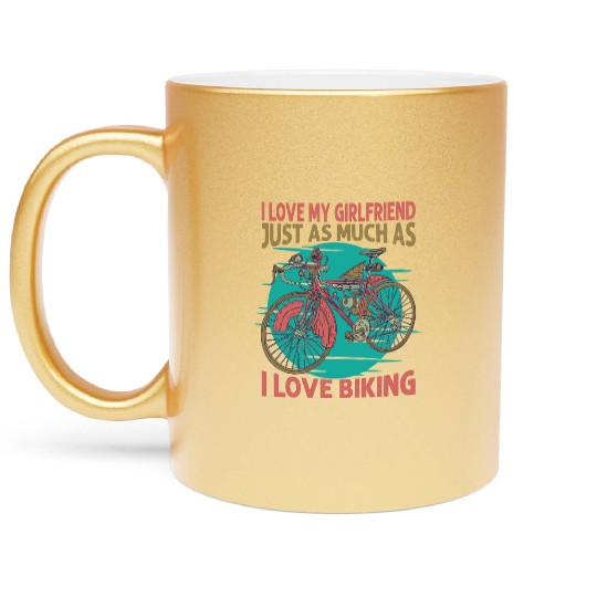 I Love My Girlfriend Just As Much As I Love Biking Metallic Mugs