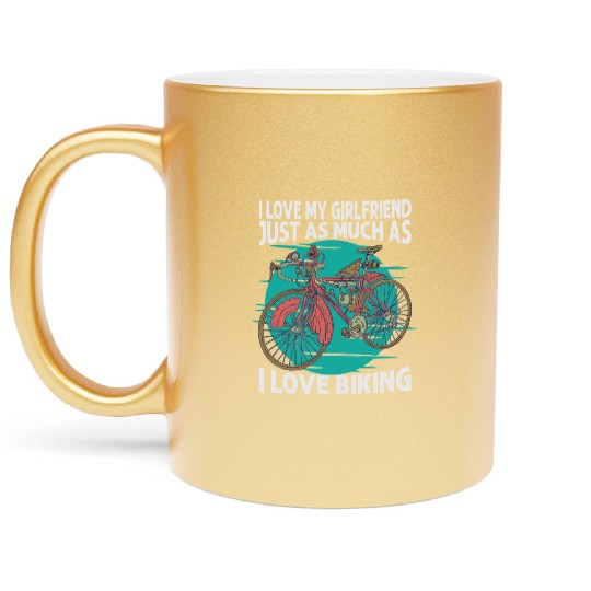 I Love My Girlfriend Just As Much As I Love Biking Metallic Mugs