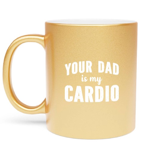 Your Dad Is My Cardio Metallic Mugs