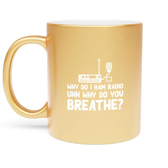 Why do i Ham Radio uhh why do you breathe? Metallic Mugs
