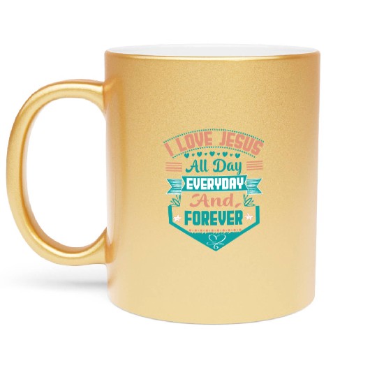i love jesus all day every day and forever Metallic Mugs