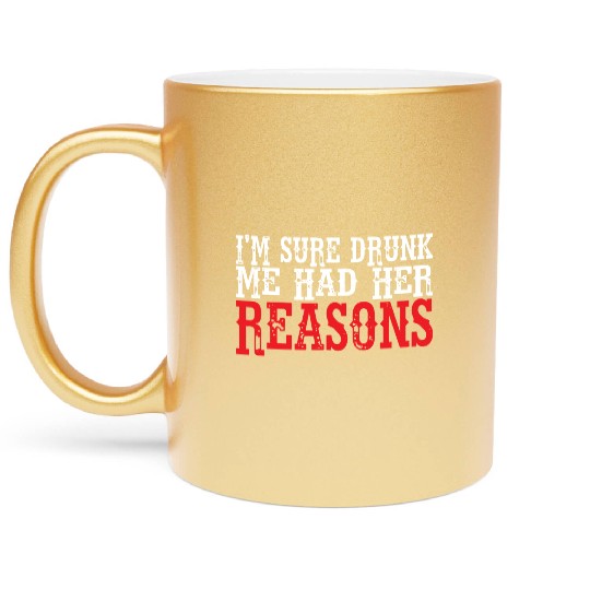 I'm Sure Drunk Me Had Her Reasons 8 Metallic Mugs