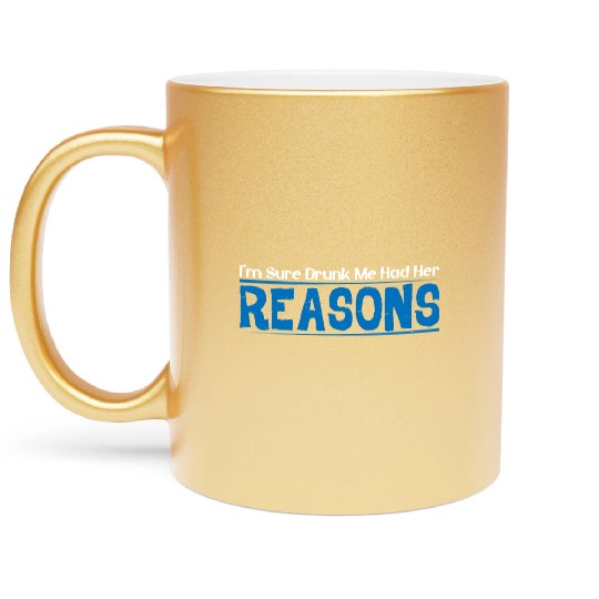 I'm Sure Drunk Me Had Her Reasons 16 Metallic Mugs