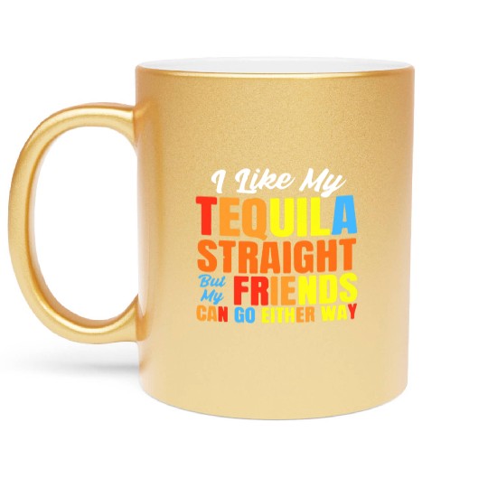 I Just Like My Tequila Straight LGBT Pride Metallic Mugs