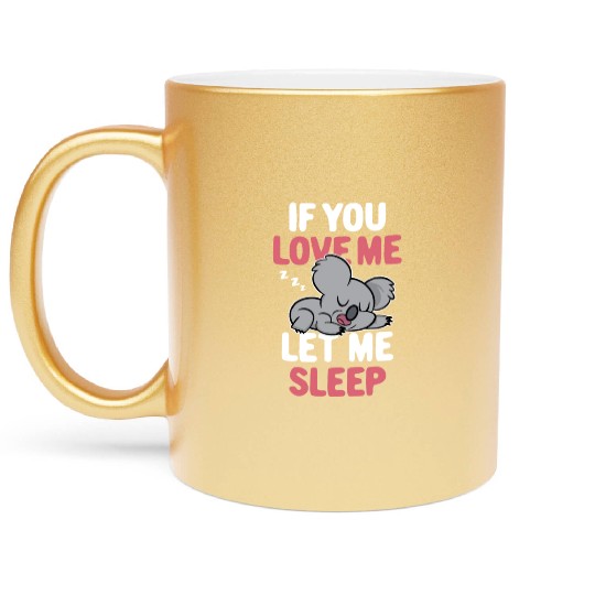 If You Love Me Let Me Sleep Cute Koala Koala Bear Metallic Mugs