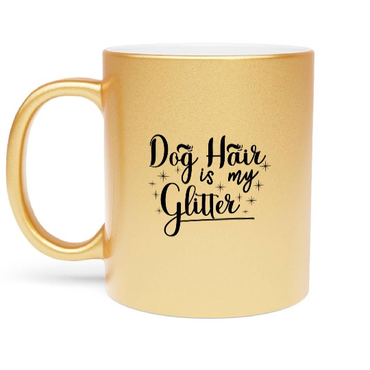 Dog hair is my glitter,great gift idea for family. Metallic Mugs