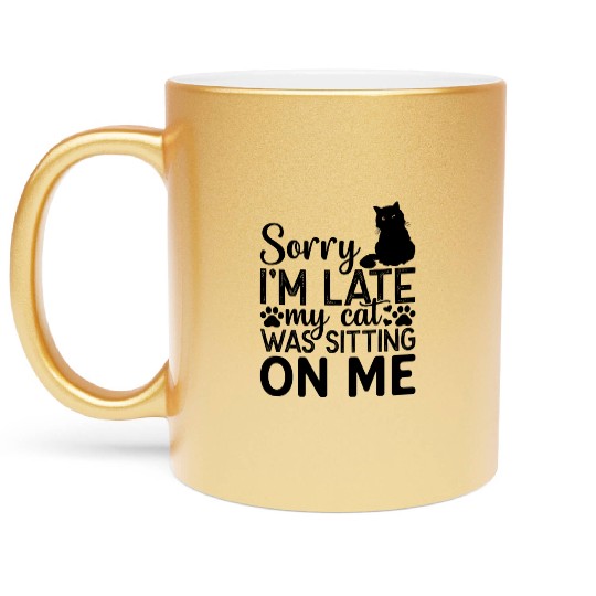 Sorry I'm Late My Cat Was Sitting On Me I Cute Cat Metallic Mugs